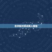 名字配对测试两人姻缘，测婚姻配对测试，姓名姻缘配对测试命理好不好