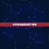 牛年事业最旺的四个属相，牛年什么属相的人最吉祥