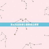 怎么和出轨老公重新建立感情，老公出轨回归说一定要和我重新建立感情才过性