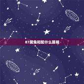 87属兔和配什么属相，1987年属兔的属相婚配表 属兔的和什么属相最配