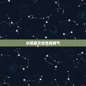 水瓶座女生性格脾气，水瓶座女生的性格是怎样的？