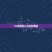 94年属狗人注定的婚姻，94年属狗人姻缘