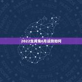2022生肖兔6月运势如何，兔年今年的运势