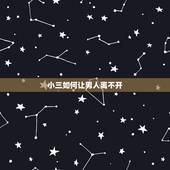 小三如何让男人离不开，为什么小三让男人离不开