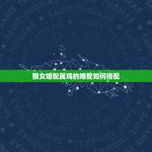 猴女婚配属鸡的婚配如何搭配，鸡和猴相配婚姻如何