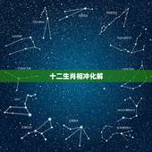 十二生肖相冲化解  ，生肖相冲怎么破解