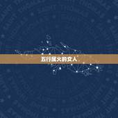 五行属火的女人，五行属火和木的女孩有哪些名