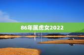 86年属虎女2022 下半年运势，86年虎女2022 年最不顺的月份