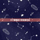 六个最准的八字合婚方法，八字合婚一般有哪些技巧