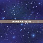 微信网名大全女生大气，女人简约大气的微信昵称