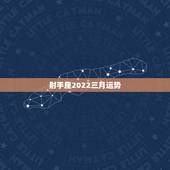 射手座2022三月运势，射手座2022年运势