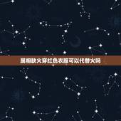 属相缺火穿红色衣服可以代替火吗，五行缺火适合戴什么
