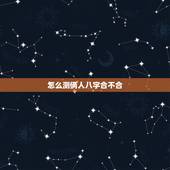 怎么测俩人八字合不合，如何看两个人八字合不合