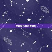 生肖鼠几月出生最好 属鼠几点出生必定大富大贵