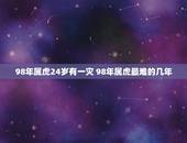 98年属虎24岁有一灾 98年属虎最难的几年