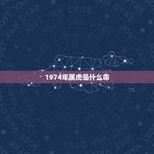 1974年属虎是什么命，1974年属虎是什么命