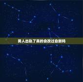 男人出轨了真的会改过自新吗，出轨的男人会改过自新吗？可以原谅吗？