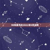 90年属马女2022年5月运势，90年马女2022年运势
