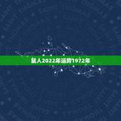鼠人2022年运势1972年，属鼠2022年运势及运程