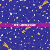 男女八字测算结婚吉日，男女八字 结婚吉日