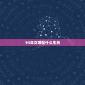 94年女婚配什么生肖，94年属狗的属相婚配表