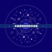 夫妻感情好的四字成语，形容夫妻感情好的成语