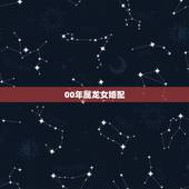 00年属龙女婚配，属龙女更佳婚配表
