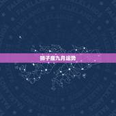 狮子座九月运势，1981年属鸡狮子座的人9月运势？