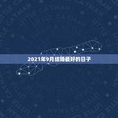 2021年9月结婚最好的日子，2021年九月最佳的结婚吉日？