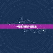9月运势最好的星座，9月后，哪三个星座会转运，迎来水逆后上升运势？