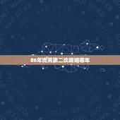 86年虎男第二次婚姻哪年，1986属虎二婚婚姻