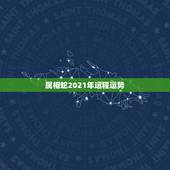 属相蛇2021年运程运势，属蛇的今年运势2021