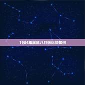 1984年属鼠八月份运势如何，1984年属鼠财运如何 1984年属鼠财
