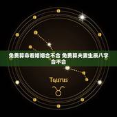免费算命看婚姻合不合 免费算夫妻生辰八字合不合