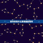 属羊的和什么属相最配相克，男属羊的和什么属相最配
