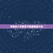 完整的八字算命万能速查表大全，八字算命四柱神煞绝密大全