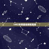 1992年男最佳婚配属相，男属猴1992年8月15和什么生肖最配