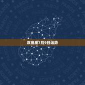 双鱼座7月9日运势，7月25曰双鱼座运势