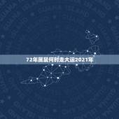 72年属鼠何时走大运2021年，属鼠2021年多大
