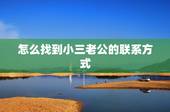 怎么找到小三老公的联系方式，怎么通过小三得电话和qq弄到小三老公得联系