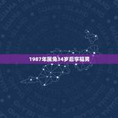 1987年属兔34岁后享福男，1987属兔的坎