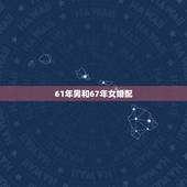 61年男和67年女婚配，61年属牛的和67年属马的在一起有几年桃花运