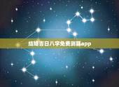 结婚吉日八字免费测算app，生辰八字结婚吉日测算
