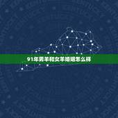 91年男羊和女羊婚姻怎么样，男羊女羊婚姻好不好