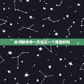 孙子和爷爷一天生日一个属相好吗，爷孙俩的生日属相是同一天好吗？