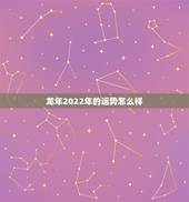 龙年2022年的运势怎么样，2022年属龙人的全年运势男