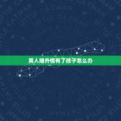 男人婚外情有了孩子怎么办，婚外情有了孩子好断吗