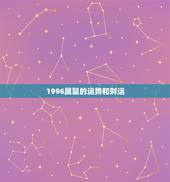 1996属鼠的运势和财运，1996年属鼠人适合发展的方位