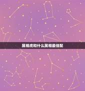 属相虎和什么属相最佳配，属虎女和什么属相最配？