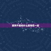 属狗不能和什么属相在一起，属狗的不能找哪些属相